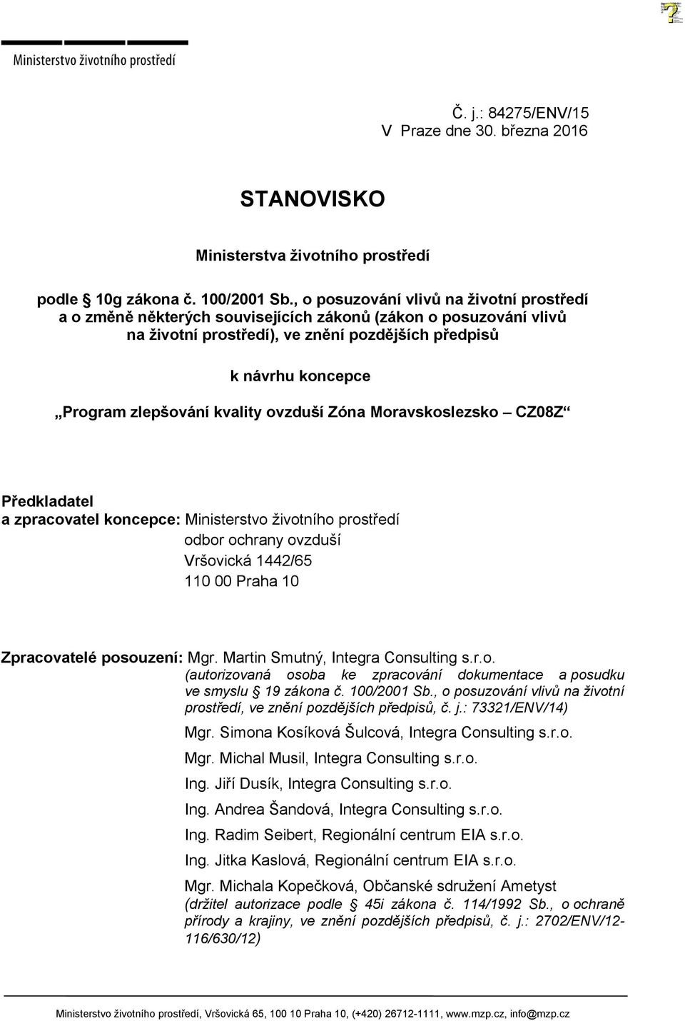 kvality ovzduší Zóna Moravskoslezsko CZ08Z Předkladatel a zpracovatel koncepce: Ministerstvo životního prostředí odbor ochrany ovzduší Vršovická 1442/65 110 00 Praha 10 Zpracovatelé posouzení: Mgr.