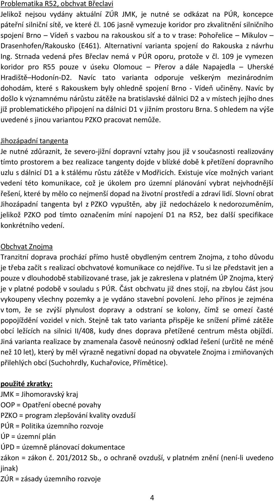 Alternativní varianta spojení do Rakouska z návrhu Ing. Strnada vedená přes Břeclav nemá v PÚR oporu, protože v čl.