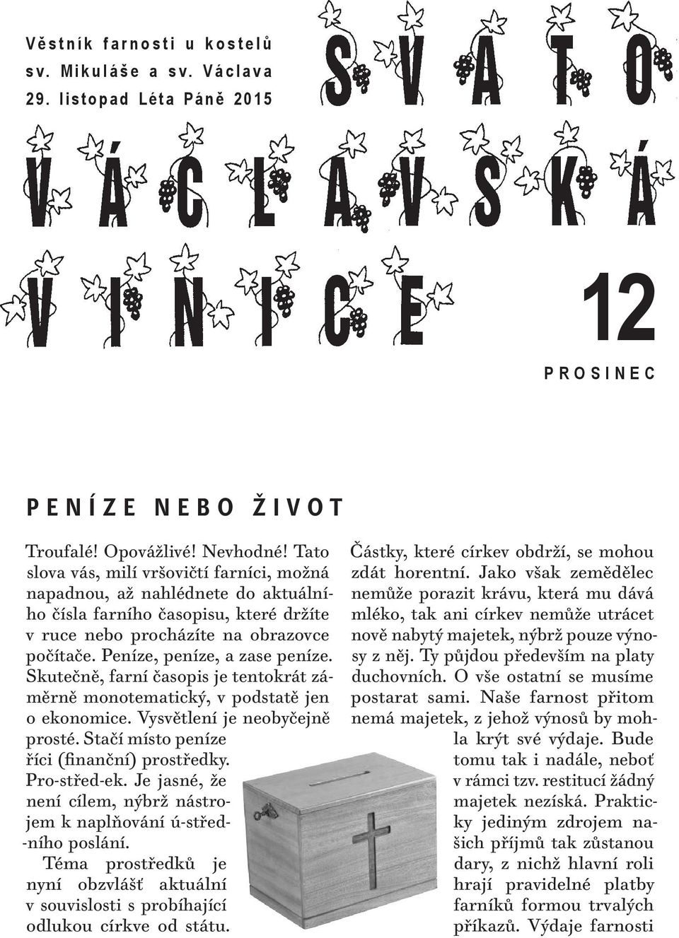 Skutečně, farní časopis je tentokrát záměrně monotematický, v podstatě jen o ekonomice. Vysvětlení je neobyčejně prosté. Stačí místo peníze říci (finanční) prostředky. Pro-střed-ek.