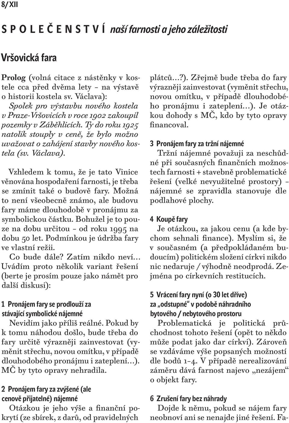 Ty do roku 1925 natolik stouply v ceně, že bylo možno uvažovat o zahájení stavby nového kostela (sv. Václava).