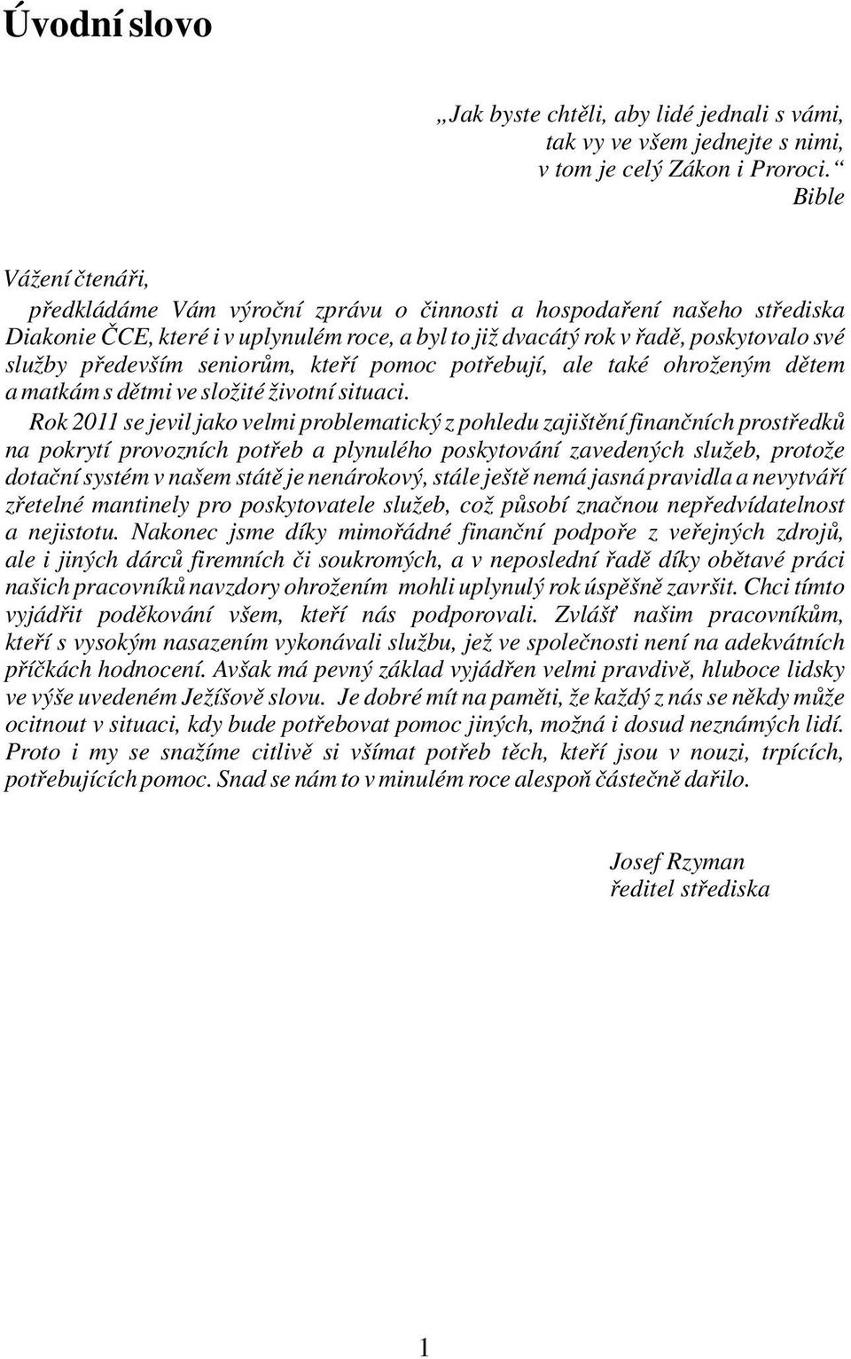 především seniorům, kteří pomoc potřebují, ale také ohroženým dětem a matkám s dětmi ve složité životní situaci.