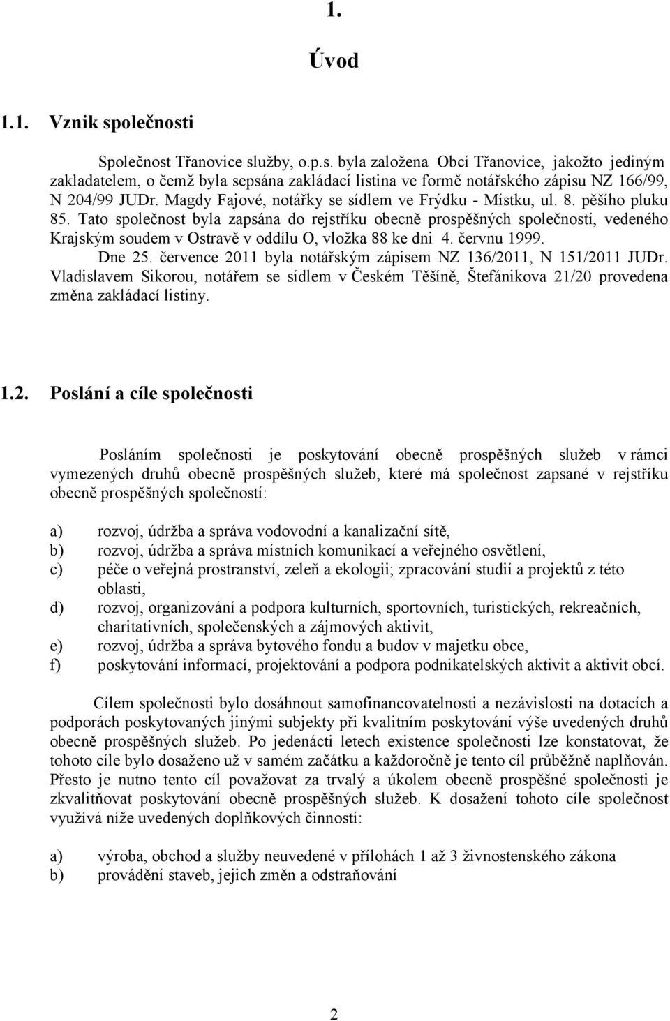 Tato společnost byla zapsána do rejstříku obecně prospěšných společností, vedeného Krajským soudem v Ostravě v oddílu O, vložka 88 ke dni 4. červnu 1999. Dne 25.