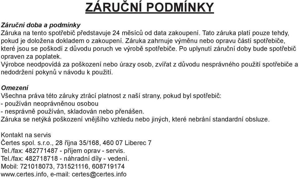 Výrobce neodpovídá za poškození nebo úrazy osob, zvířat z důvodu nesprávného použití spotřebiče a nedodržení pokynů v návodu k použití.