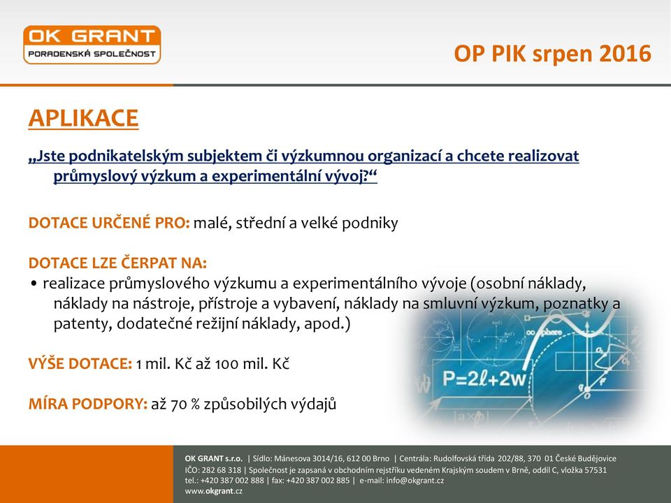 DOTACE URČENÉ PRO: malé, střední a velké podniky DOTACE LZE ČERPAT NA: realizace průmyslového výzkumu a experimentálního