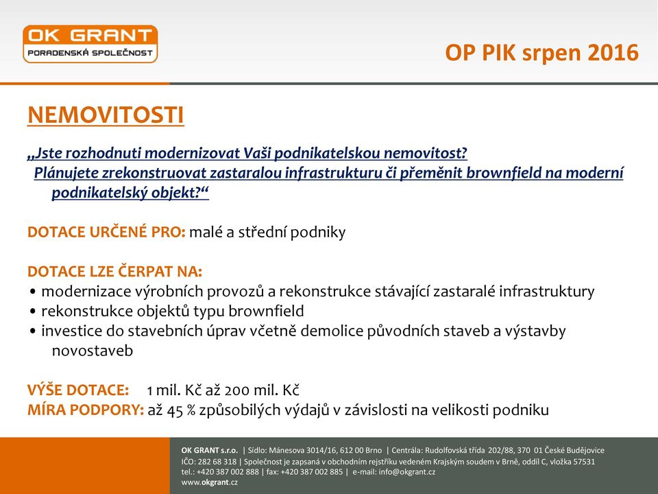 DOTACE URČENÉ PRO: malé a střední podniky DOTACE LZE ČERPAT NA: modernizace výrobních provozů a rekonstrukce stávající zastaralé infrastruktury