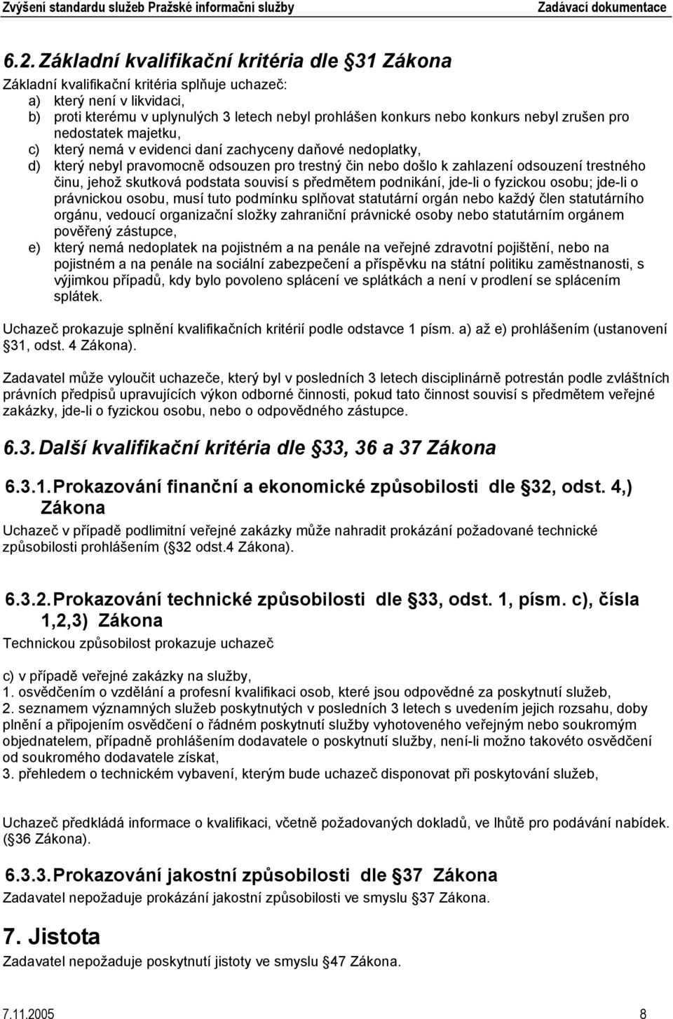 činu, jehož skutková podstata souvisí s předmětem podnikání, jde-li o fyzickou osobu; jde-li o právnickou osobu, musí tuto podmínku splňovat statutární orgán nebo každý člen statutárního orgánu,