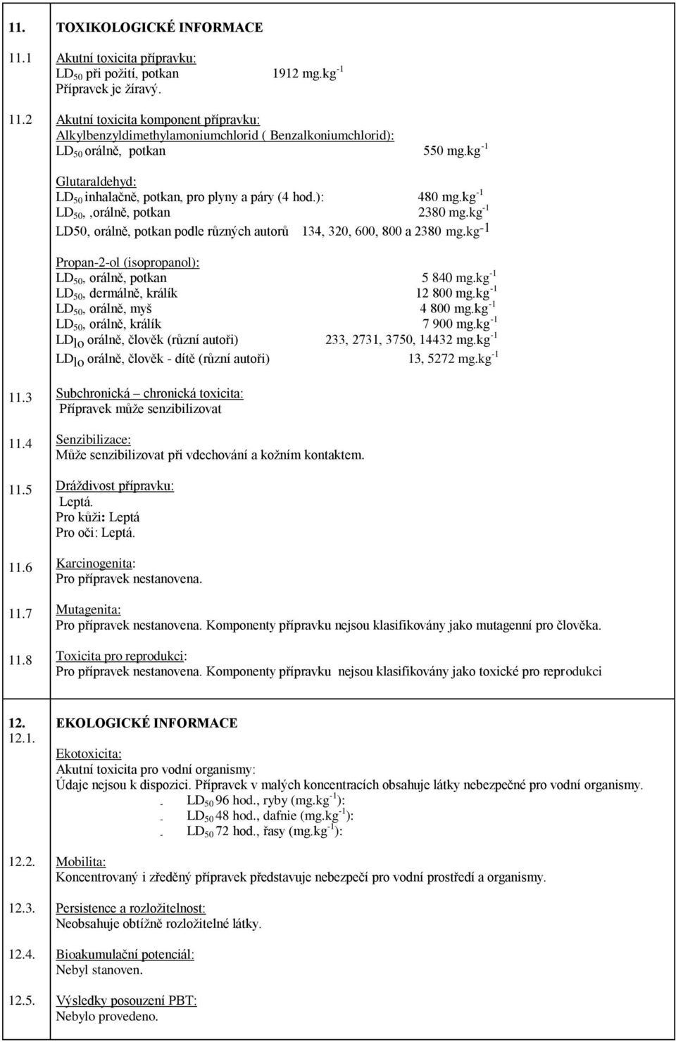 ): 480 mg.kg -1 LD 50,,orálně, potkan 2380 mg.kg -1 LD50, orálně, potkan podle různých autorů 134, 320, 600, 800 a 2380 mg.kg -1 Propan-2-ol (isopropanol): LD 50, orálně, potkan 5 840 mg.