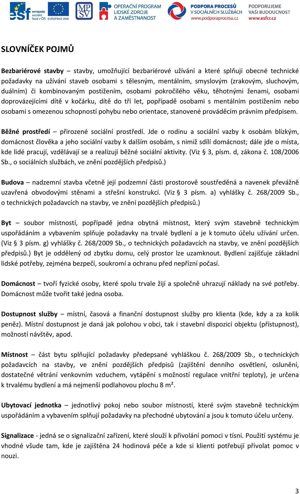 omezenou schopností pohybu nebo orientace, stanovené prováděcím právním předpisem. Běžné prostředí přirozené sociální prostředí.