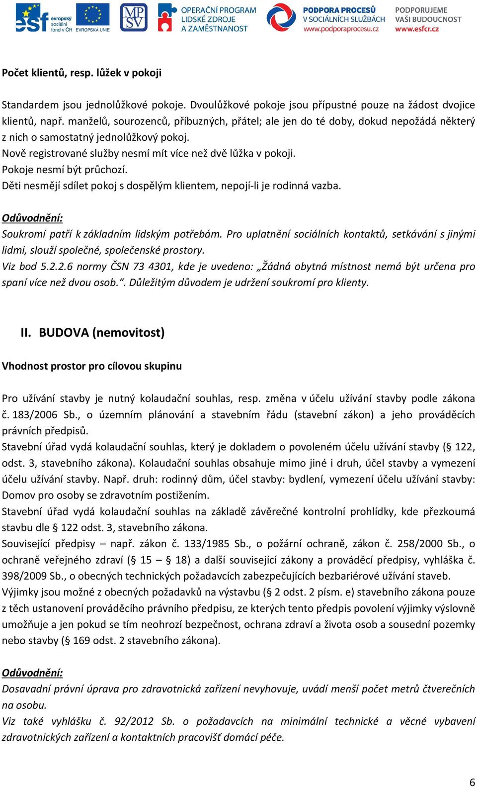 Pokoje nesmí být průchozí. Děti nesmějí sdílet pokoj s dospělým klientem, nepojí-li je rodinná vazba. Soukromí patří k základním lidským potřebám.
