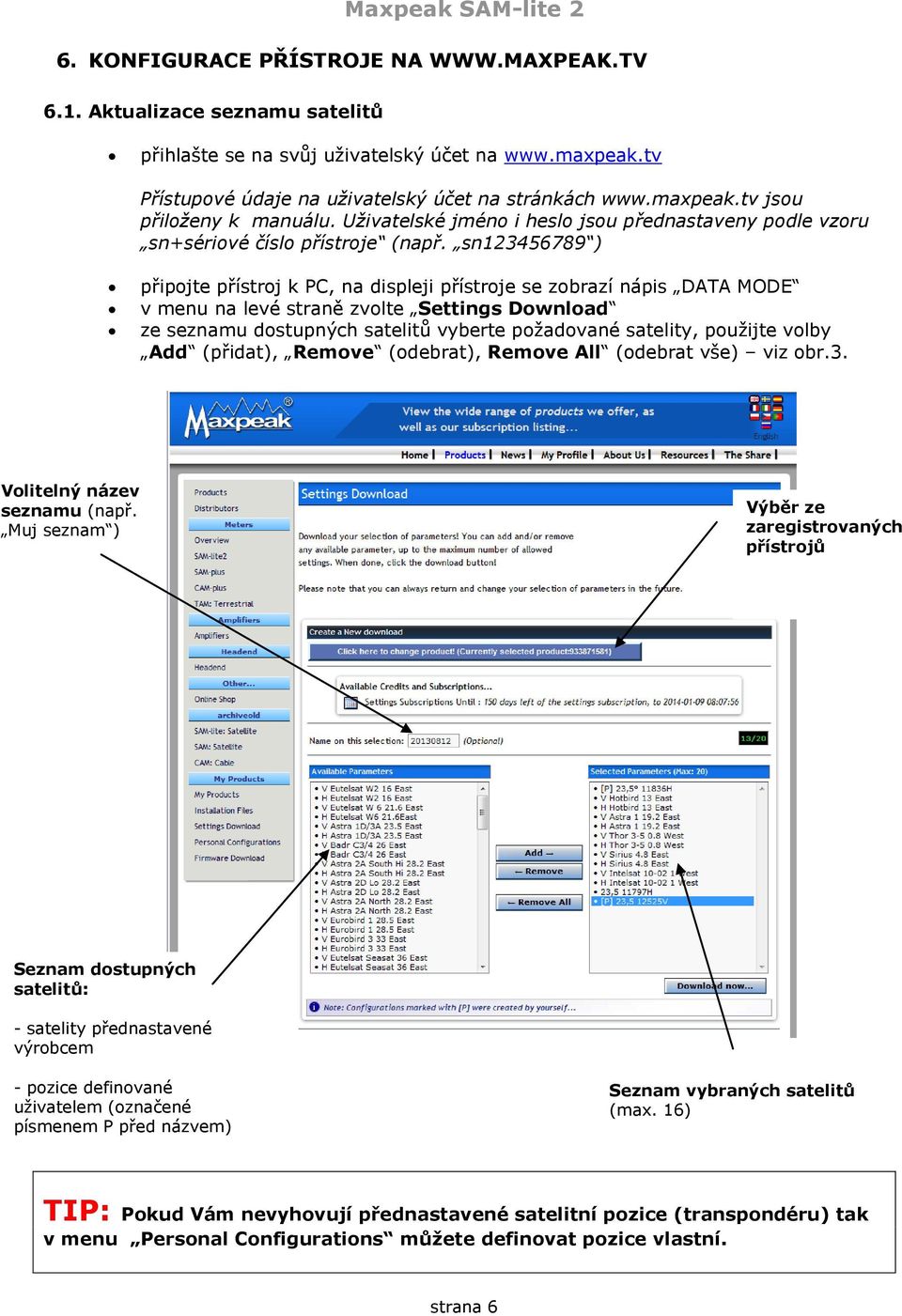 sn123456789 ) připojte přístroj k PC, na displeji přístroje se zobrazí nápis DATA MODE v menu na levé straně zvolte Settings Download ze seznamu dostupných satelitů vyberte požadované satelity,