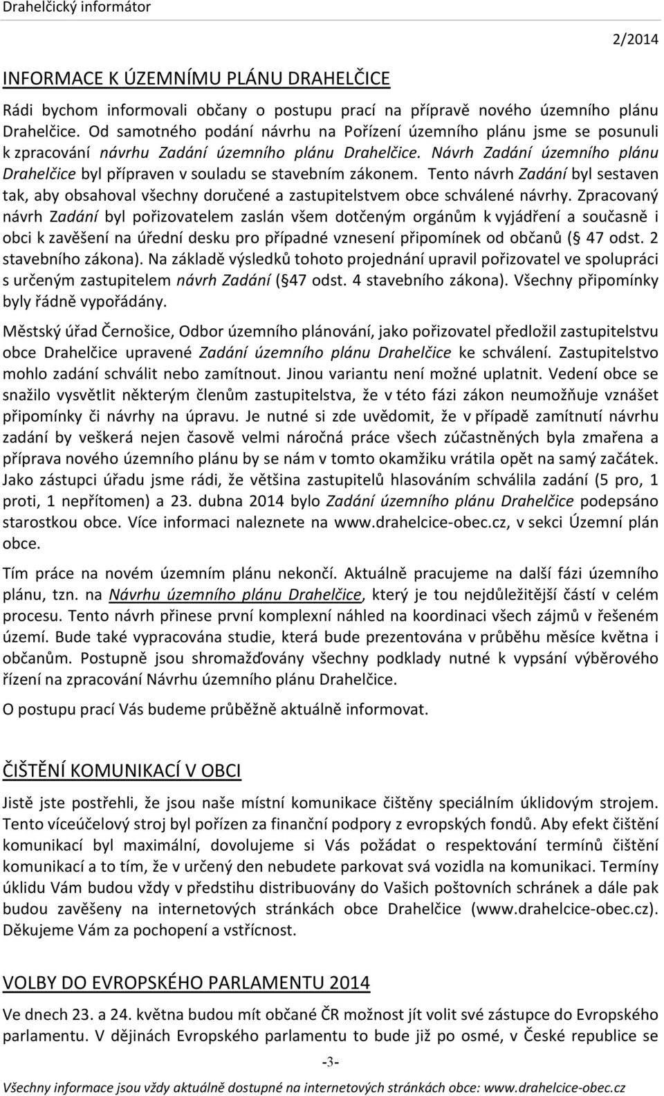 Tento návrh Zadání byl sestaven tak, aby obsahoval všechny doručené a zastupitelstvem obce schválené návrhy.
