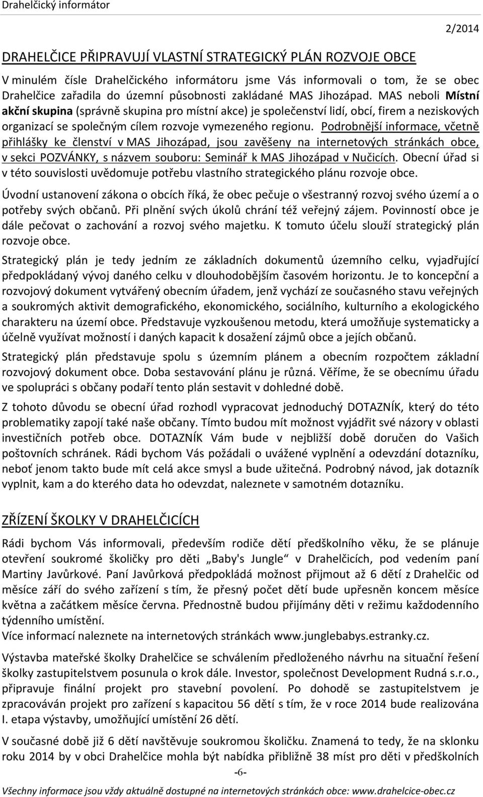 Podrobnější informace, včetně přihlášky ke členství v MAS Jihozápad, jsou zavěšeny na internetových stránkách obce, v sekci POZVÁNKY, s názvem souboru: Seminář k MAS Jihozápad v Nučicích.