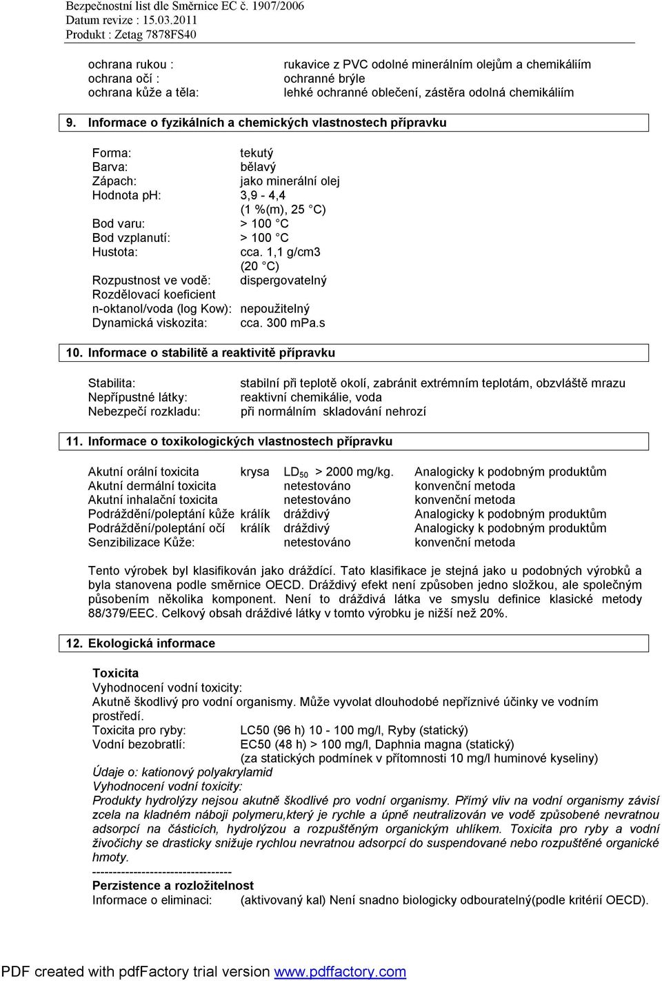 Hustota: cca. 1,1 g/cm3 (20 C) Rozpustnost ve vodě: dispergovatelný Rozdělovací koeficient n-oktanol/voda (log Kow): nepoužitelný Dynamická viskozita: cca. 300 mpa.s 10.