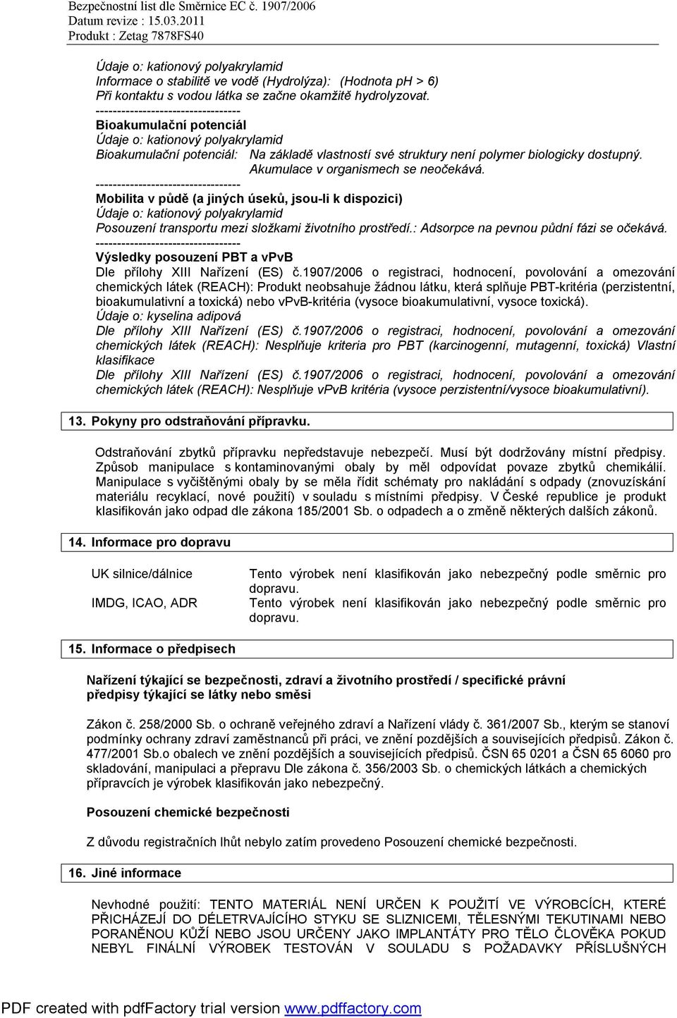 Mobilita v půdě (a jiných úseků, jsou-li k dispozici) Posouzení transportu mezi složkami životního prostředí.: Adsorpce na pevnou půdní fázi se očekává.