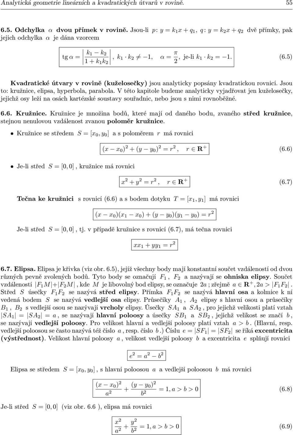 5) Kvadratické útvar v rovině (kuželosečk) jsou analtick popsán kvadratickou rovnicí. Jsou to: kružnice, elipsa, hperbola, parabola.