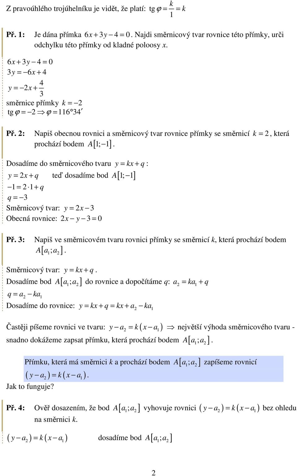 prochází bodem [ ] Dosadíme do směrnicového tvaru y = x + : = + teď dosadíme bod A[ ; ] y x = + = 3 Směrnicový tvar: y = x 3 Obecná rovnice: x y 3 = 0 Př.