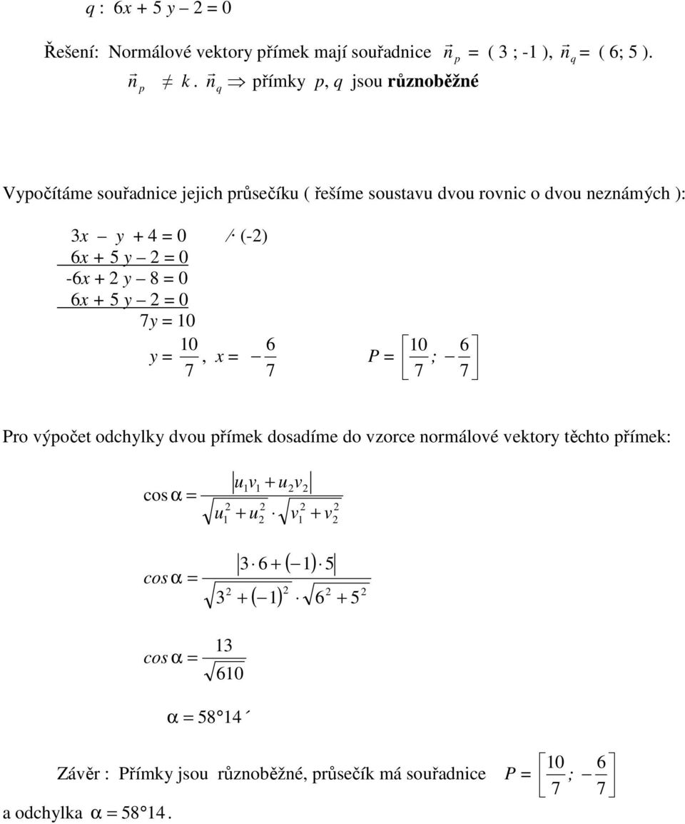 2 y 8 = 0 6x + 5 y 2 = 0 7y = 10 10 6 y =, x = P = 7 7 10 ; 7 6 7 Pro výpočet odchylky dvou přímek dosadíme do vzorce normálové vektory těchto přímek: cos α = u