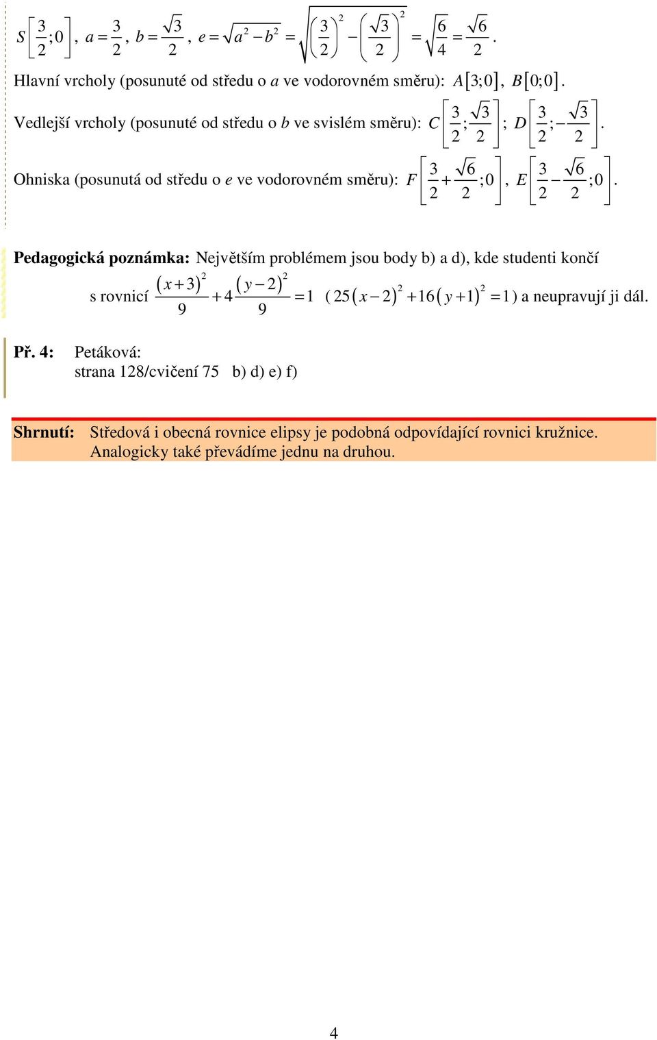 ; Ohniska (posunutá od středu o e ve vodorovném směru: 6 F + ;0, B. ;. 6 ;0.