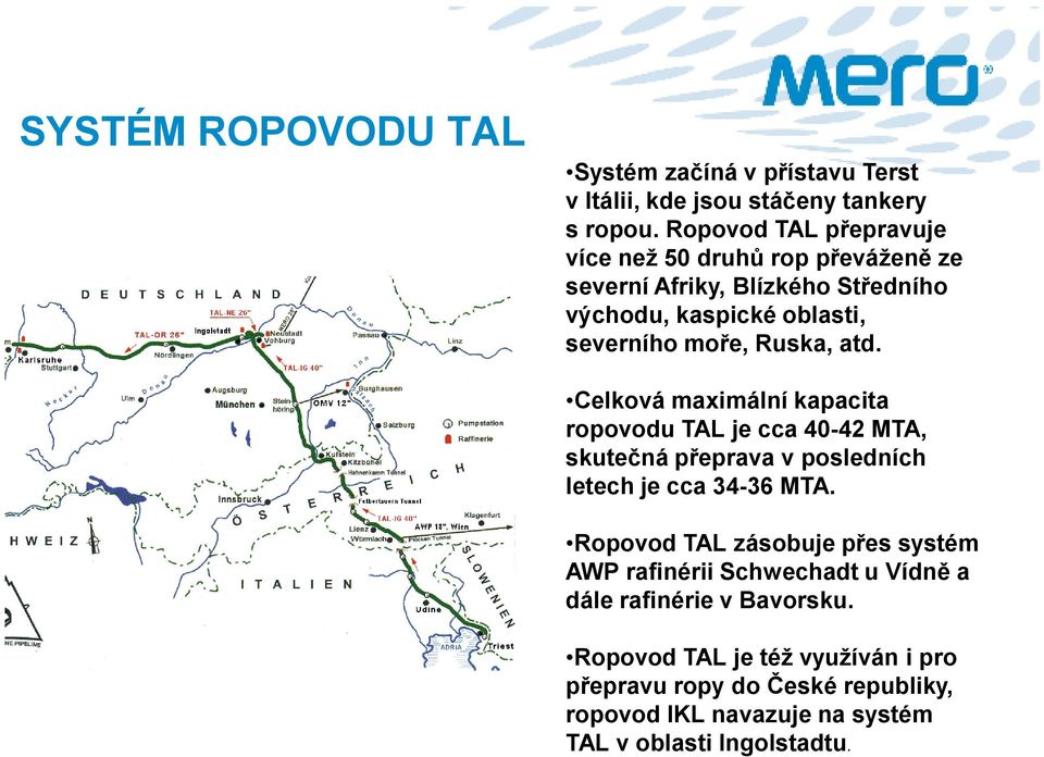 atd. Celková maximální kapacita ropovodu TAL je cca 40-42 MTA, skutečná přeprava v posledních letech je cca 34-36 MTA.