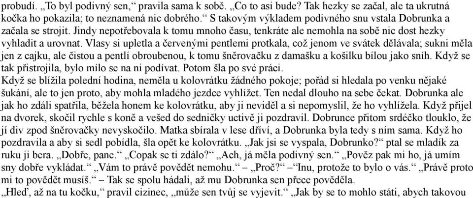 Vlasy si upletla a červenými pentlemi protkala, což jenom ve svátek dělávala; sukni měla jen z cajku, ale čistou a pentlí obroubenou, k tomu šněrovačku z damašku a košilku bílou jako sníh.