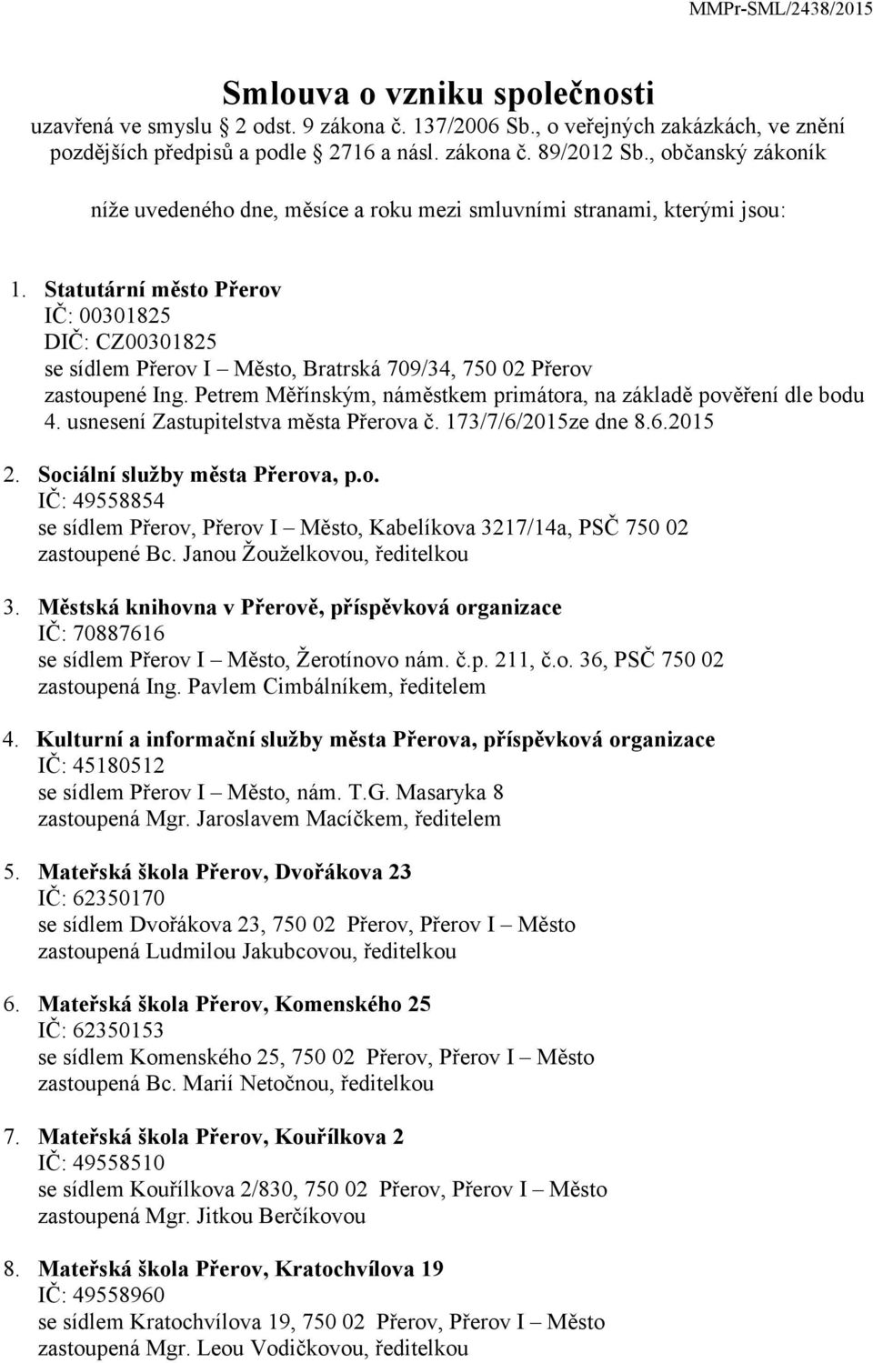 Statutární město Přerov IČ: 00301825 DIČ: CZ00301825 se sídlem Přerov I Město, Bratrská 709/34, 750 02 Přerov zastoupené Ing. Petrem Měřínským, náměstkem primátora, na základě pověření dle bodu 4.