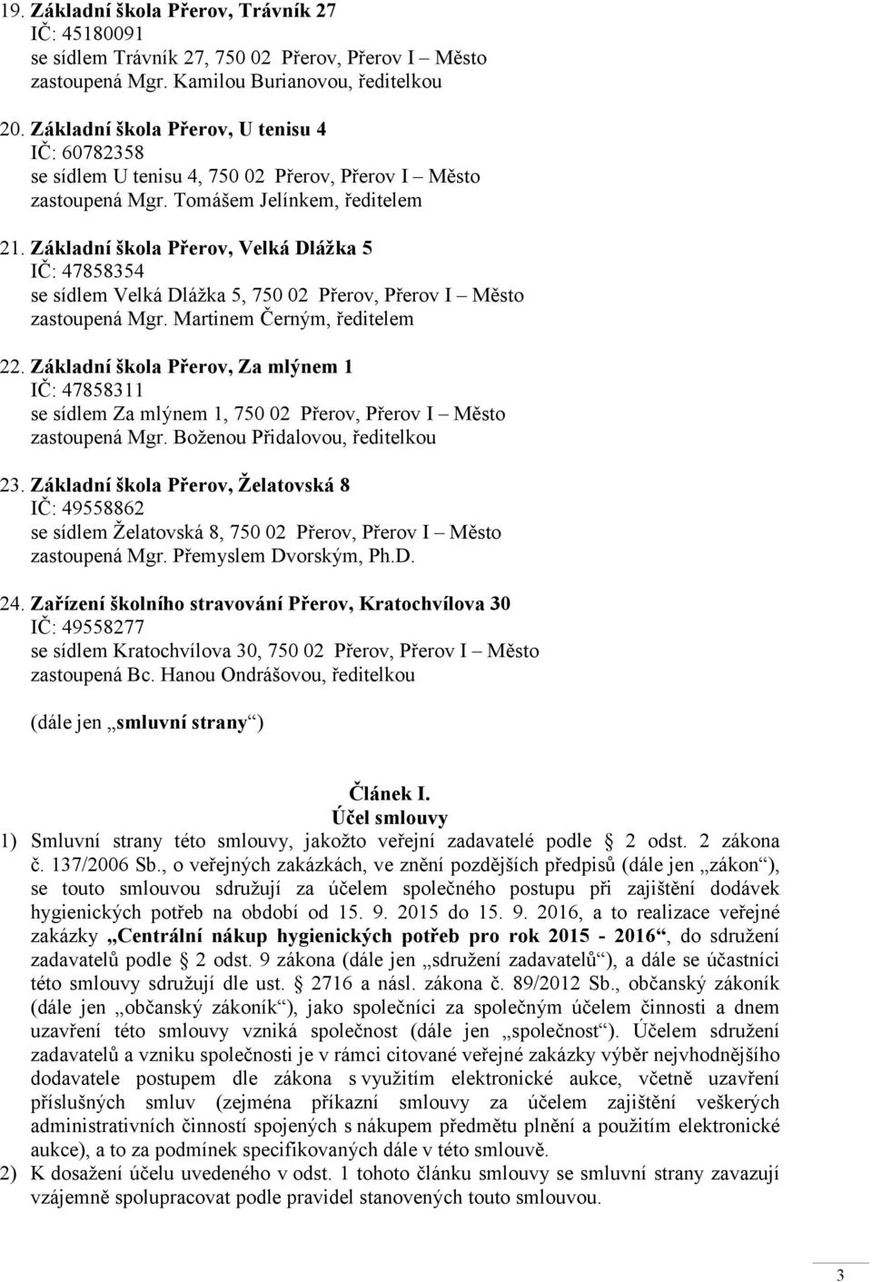 Základní škola Přerov, Velká Dlážka 5 IČ: 47858354 se sídlem Velká Dlážka 5, 750 02 Přerov, Přerov I Město zastoupená Mgr. Martinem Černým, ředitelem 22.