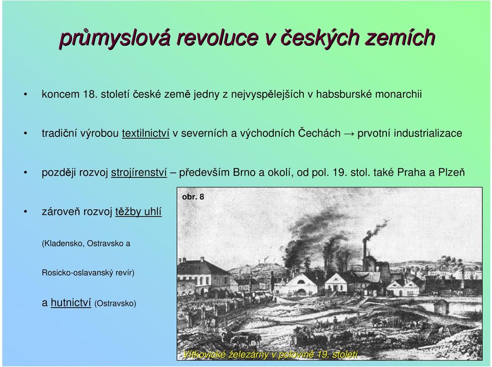 východních Čechách prvotní industrializace později rozvoj strojírenství především Brno a okolí, od pol. 19.