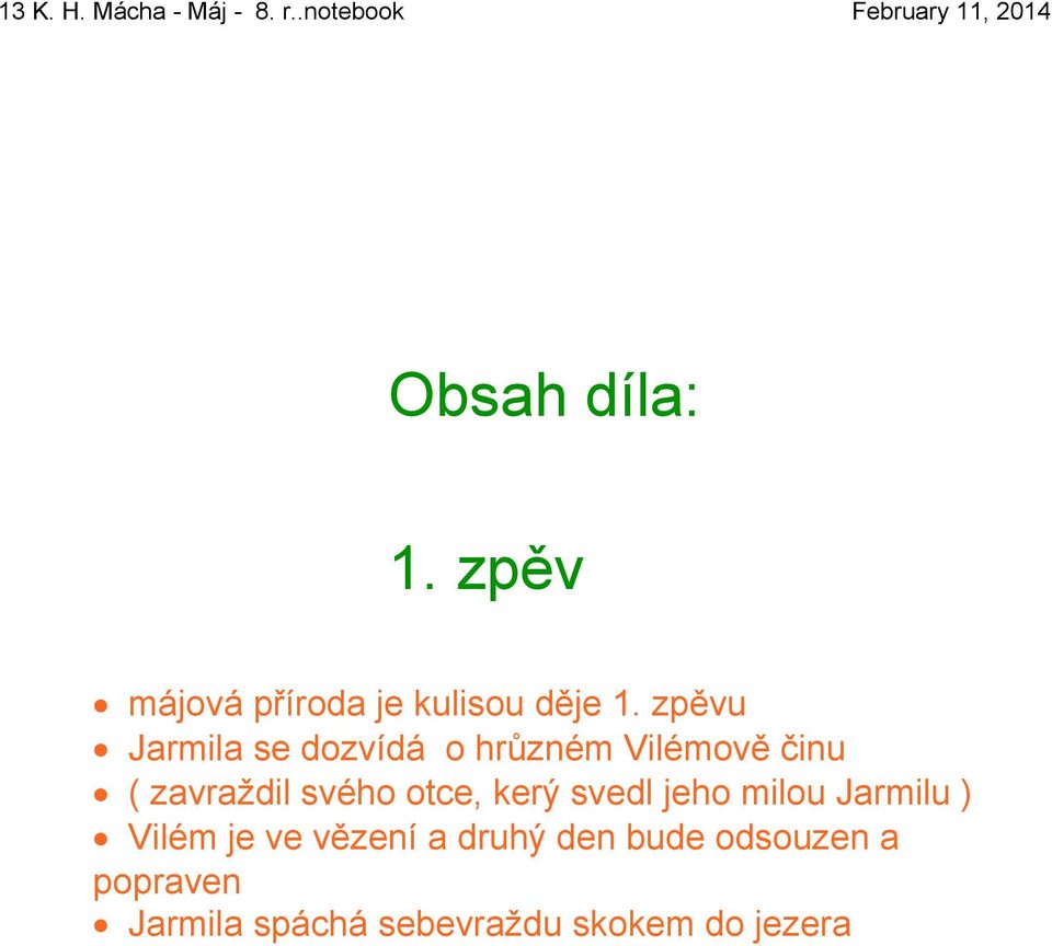 svého otce, kerý svedl jeho milou Jarmilu ) Vilém je ve vězení a