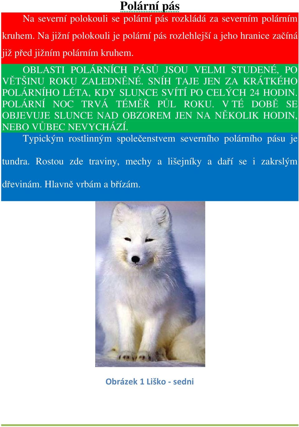 OBLASTI POLÁRNÍCH PÁSŮ JSOU VELMI STUDENÉ, PO VĚTŠINU ROKU ZALEDNĚNÉ. SNÍH TAJE JEN ZA KRÁTKÉHO POLÁRNÍHO LÉTA, KDY SLUNCE SVÍTÍ PO CELÝCH 24 HODIN.