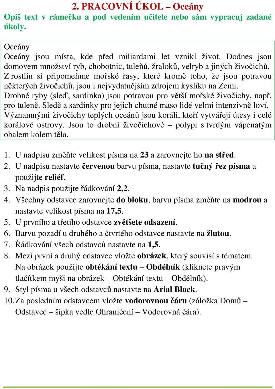 Z rostlin si připomeňme mořské řasy, které kromě toho, že jsou potravou některých živočichů, jsou i nejvydatnějším zdrojem kyslíku na Zemi.