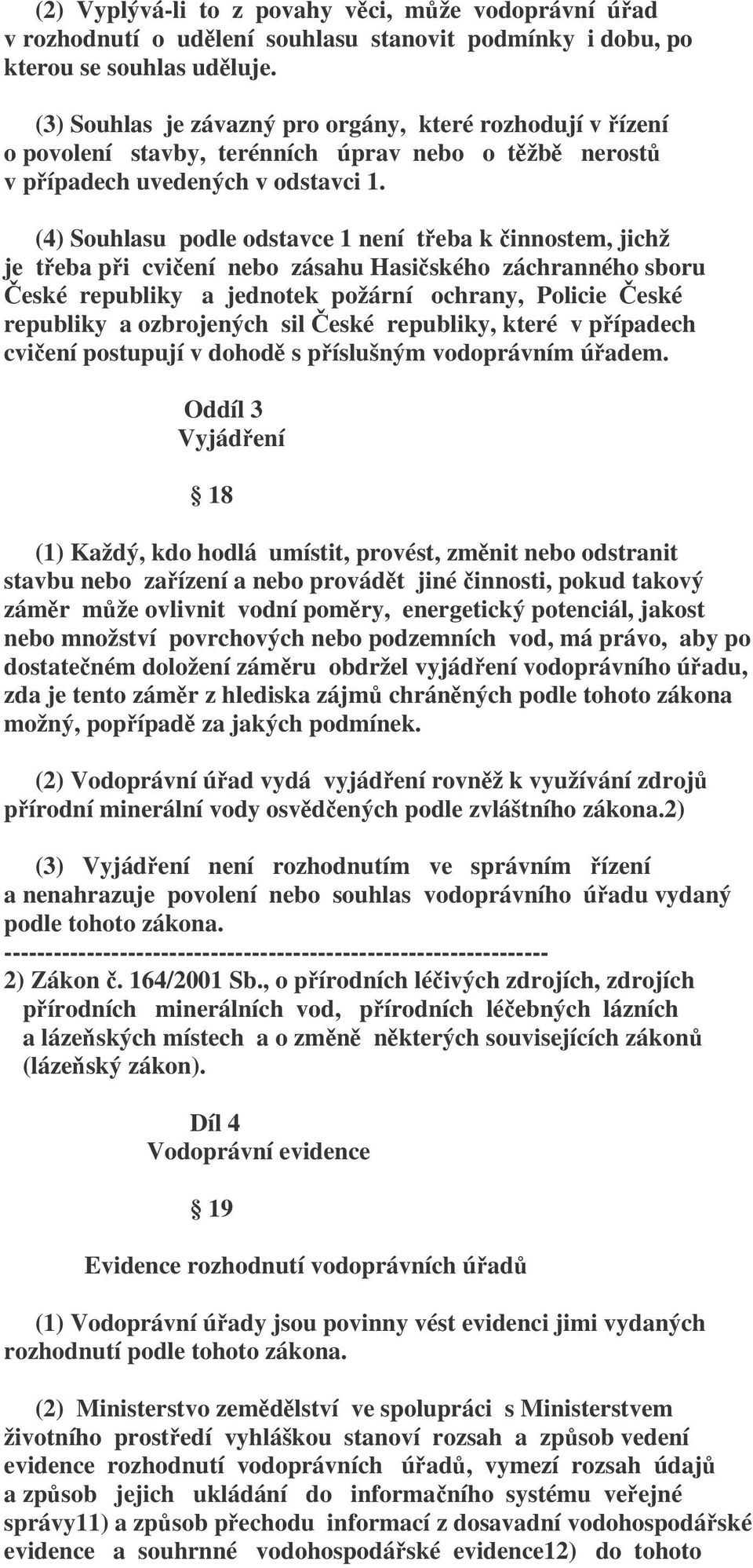 (4) Souhlasu podle odstavce 1 není třeba k činnostem, jichž je třeba při cvičení nebo zásahu Hasičského záchranného sboru České republiky a jednotek požární ochrany, Policie České republiky a