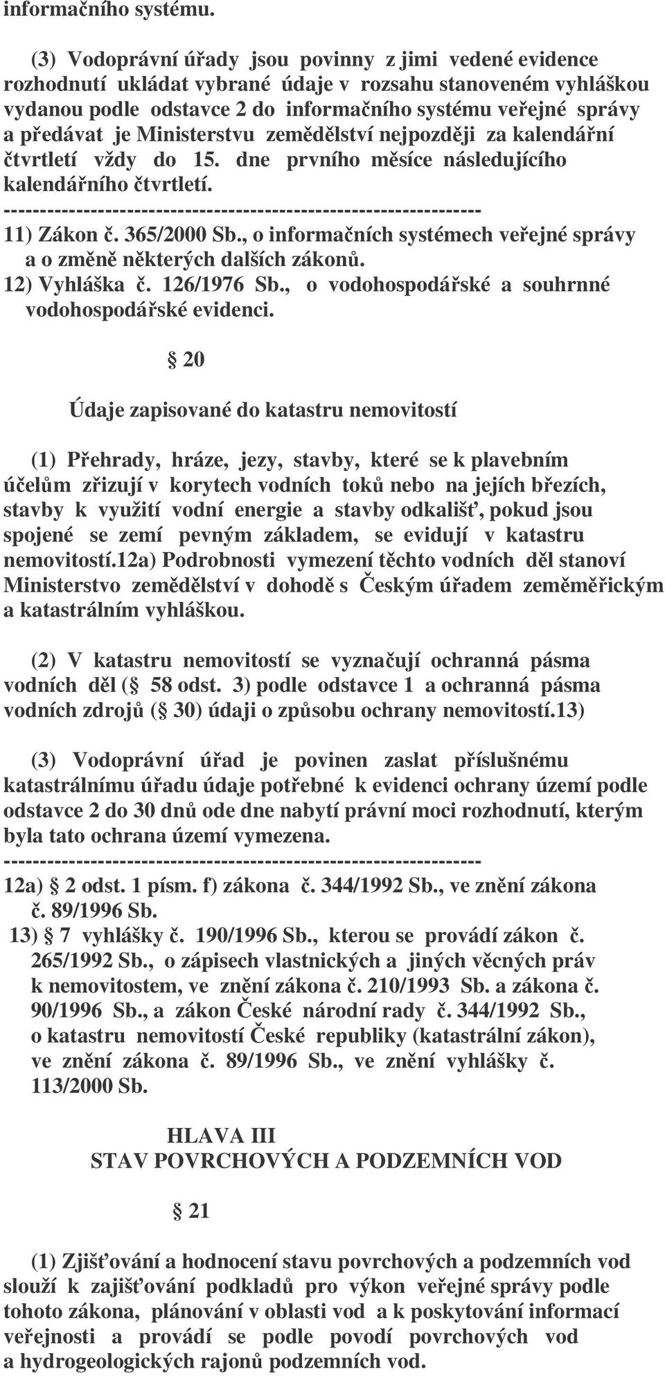 Ministerstvu zemědělství nejpozději za kalendářní čtvrtletí vždy do 15. dne prvního měsíce následujícího kalendářního čtvrtletí.