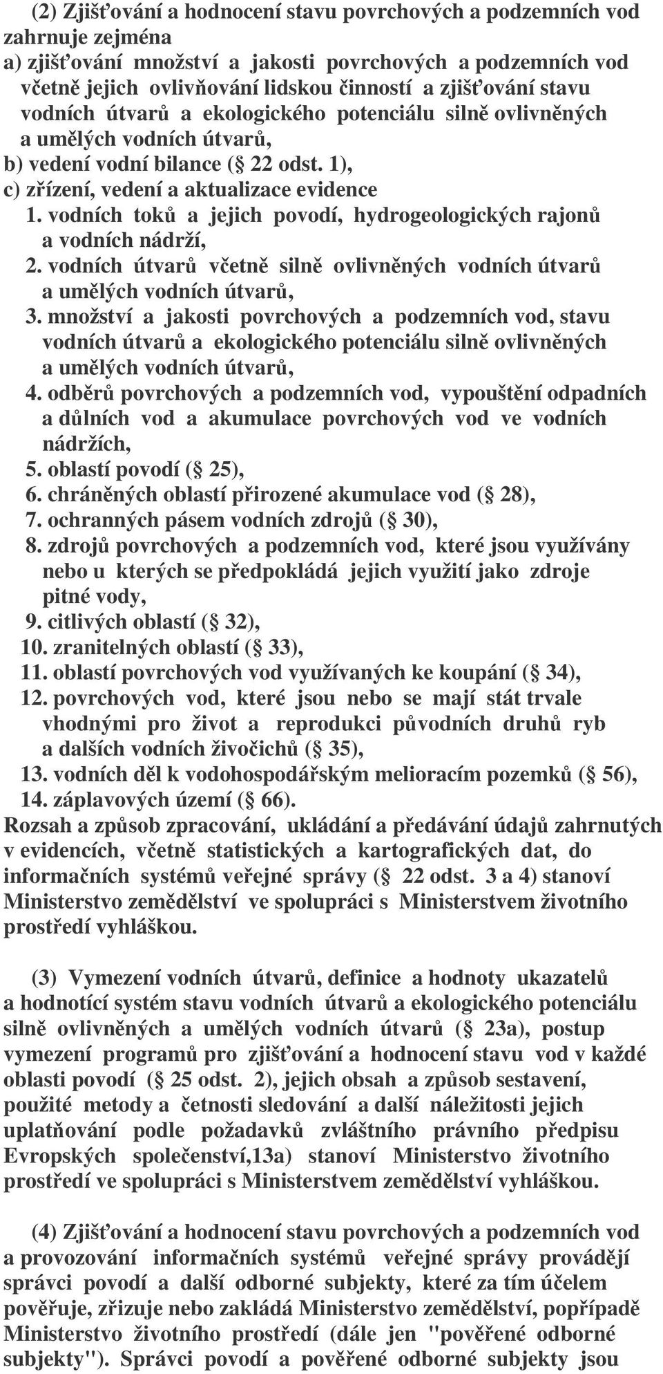 vodních toků a jejich povodí, hydrogeologických rajonů a vodních nádrží, 2. vodních útvarů včetně silně ovlivněných vodních útvarů a umělých vodních útvarů, 3.