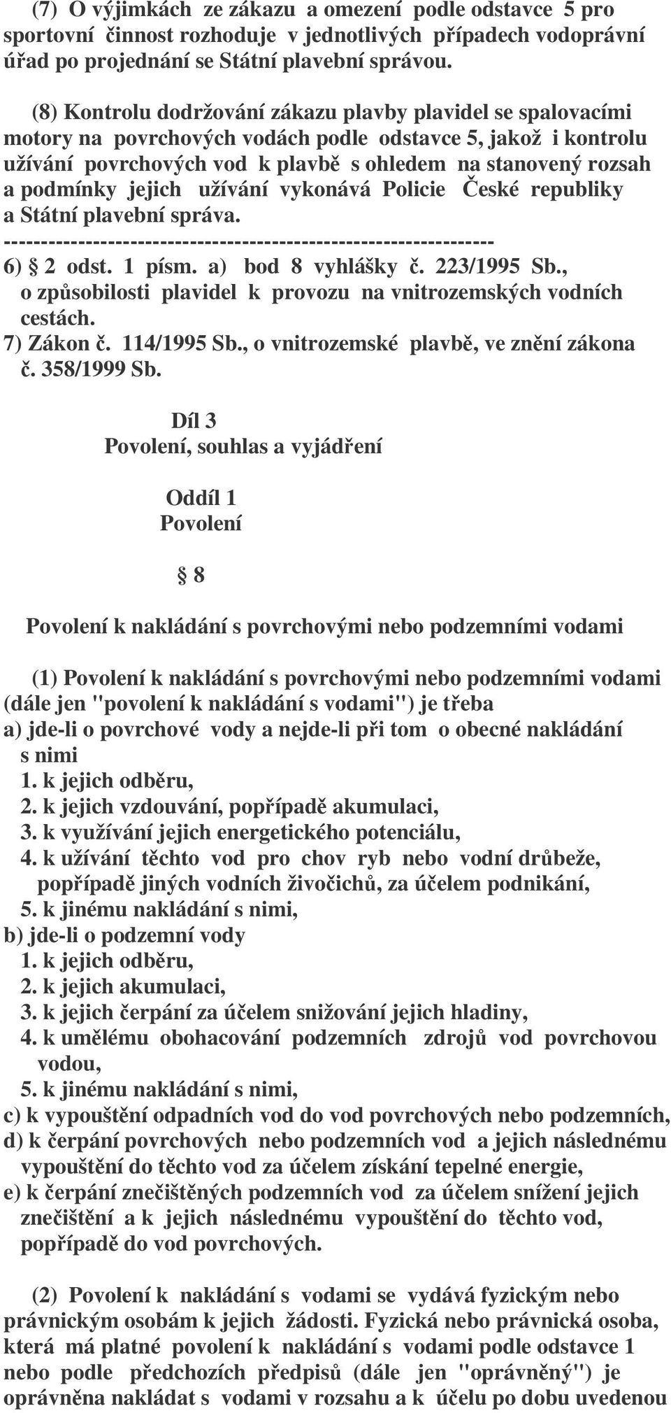 jejich užívání vykonává Policie České republiky a Státní plavební správa. ------------------------------------------------------------------ 6) 2 odst. 1 písm. a) bod 8 vyhlášky č. 223/1995 Sb.