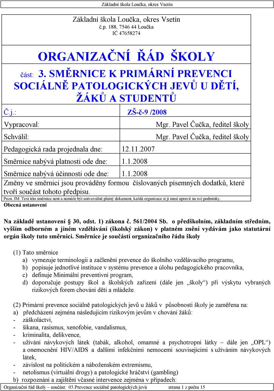 2007 Směrnice nabývá platnosti ode dne: 1.1.2008 Mgr. Pavel Čučka, ředitel školy Mgr. Pavel Čučka, ředitel školy Směrnice nabývá účinnosti ode dne: 1.1.2008 Změny ve směrnici jsou prováděny formou číslovaných písemných dodatků, které tvoří součást tohoto předpisu.