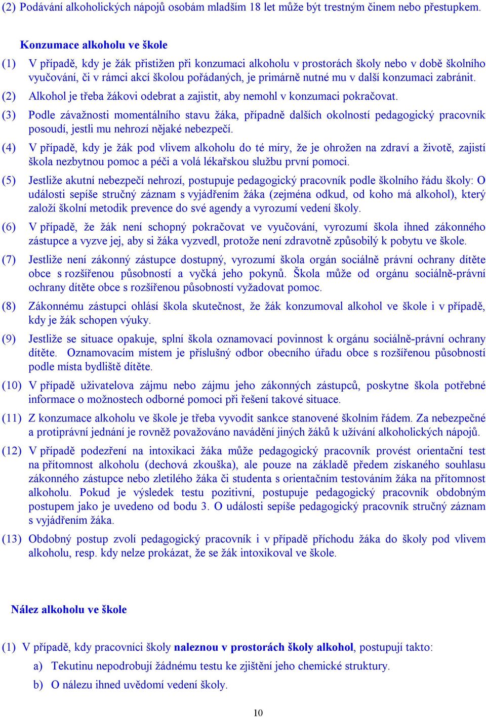 další konzumaci zabránit. (2) Alkohol je třeba žákovi odebrat a zajistit, aby nemohl v konzumaci pokračovat.
