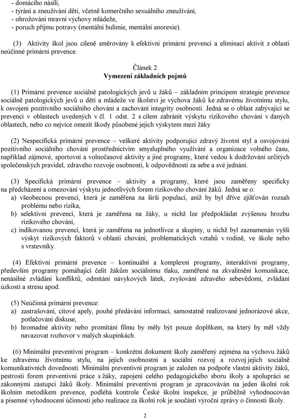 Článek 2 Vymezení základních pojmů (1) Primární prevence sociálně patologických jevů u žáků základním principem strategie prevence sociálně patologických jevů u dětí a mládeže ve školství je výchova