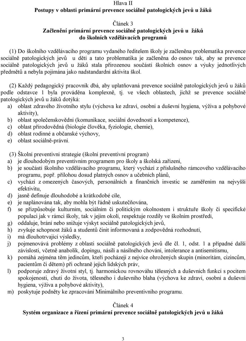 patologických jevů u žáků stala přirozenou součástí školních osnov a výuky jednotlivých předmětů a nebyla pojímána jako nadstandardní aktivita škol.