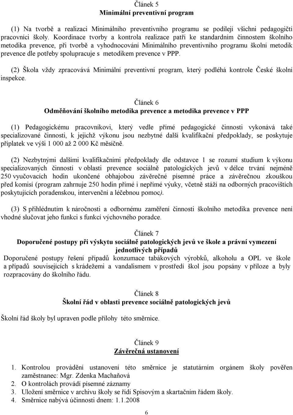 spolupracuje s metodikem prevence v PPP. (2) Škola vždy zpracovává Minimální preventivní program, který podléhá kontrole České školní inspekce.