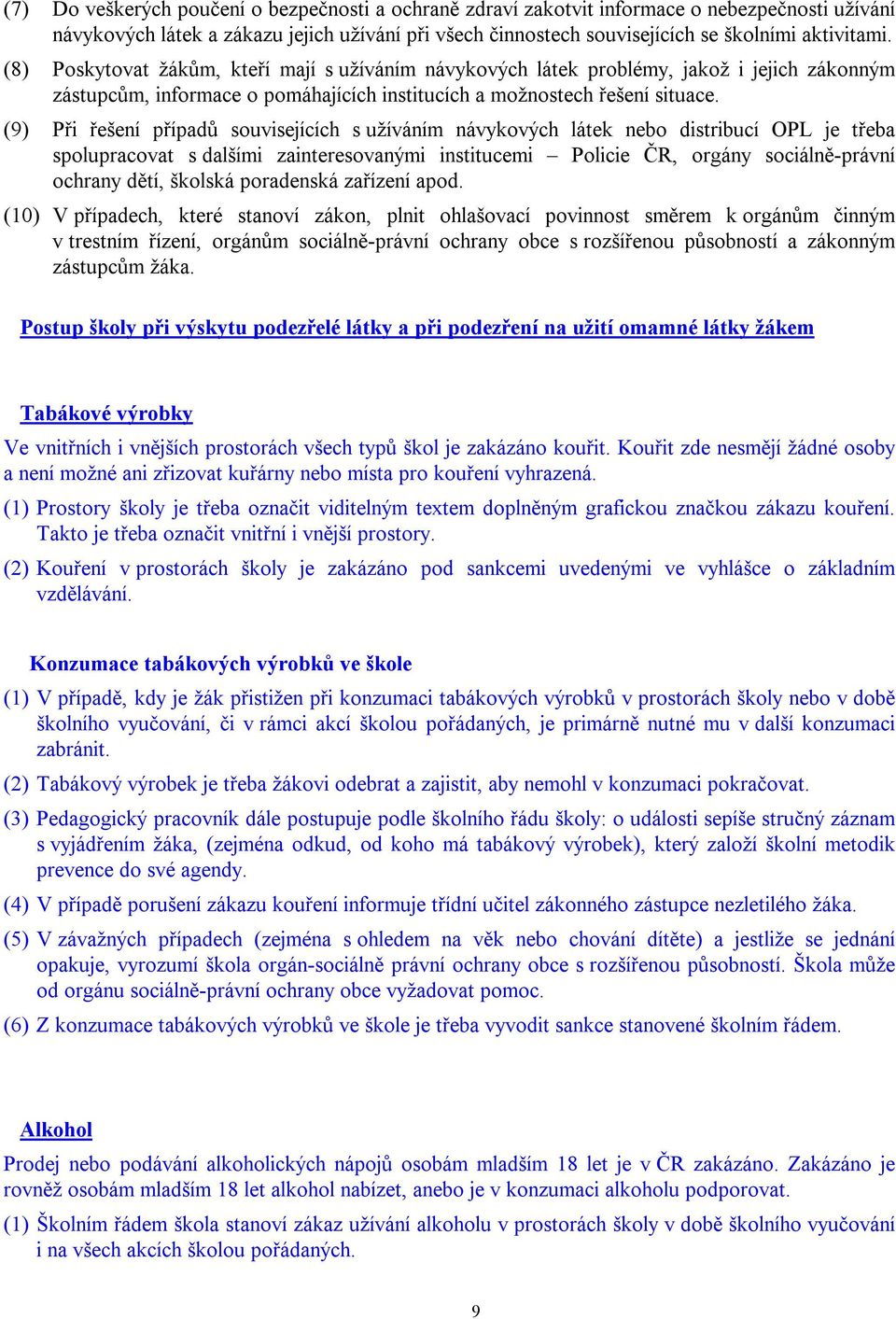 (9) Při řešení případů souvisejících s užíváním návykových látek nebo distribucí OPL je třeba spolupracovat s dalšími zainteresovanými institucemi Policie ČR, orgány sociálně-právní ochrany dětí,