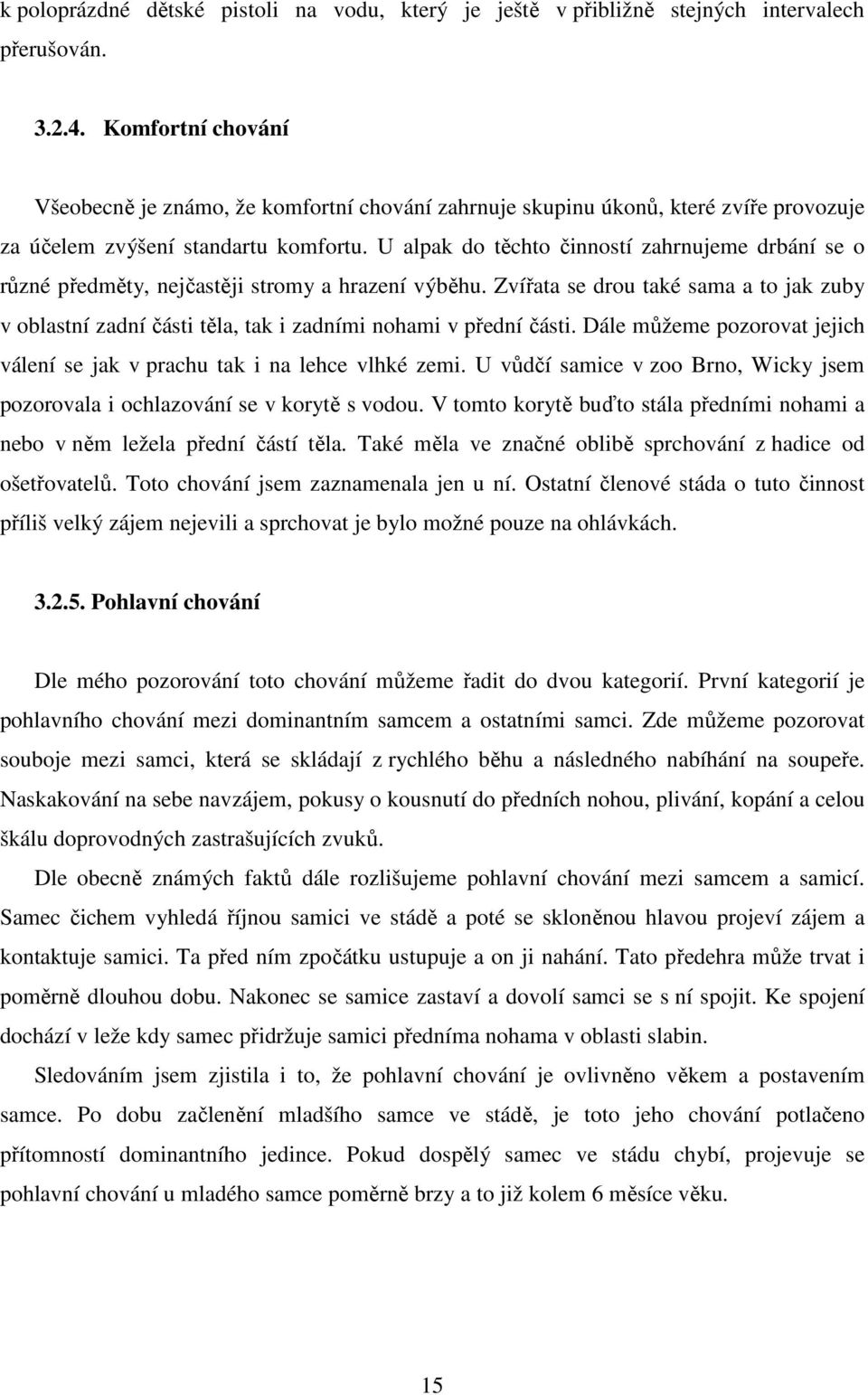 U alpak do těchto činností zahrnujeme drbání se o různé předměty, nejčastěji stromy a hrazení výběhu.