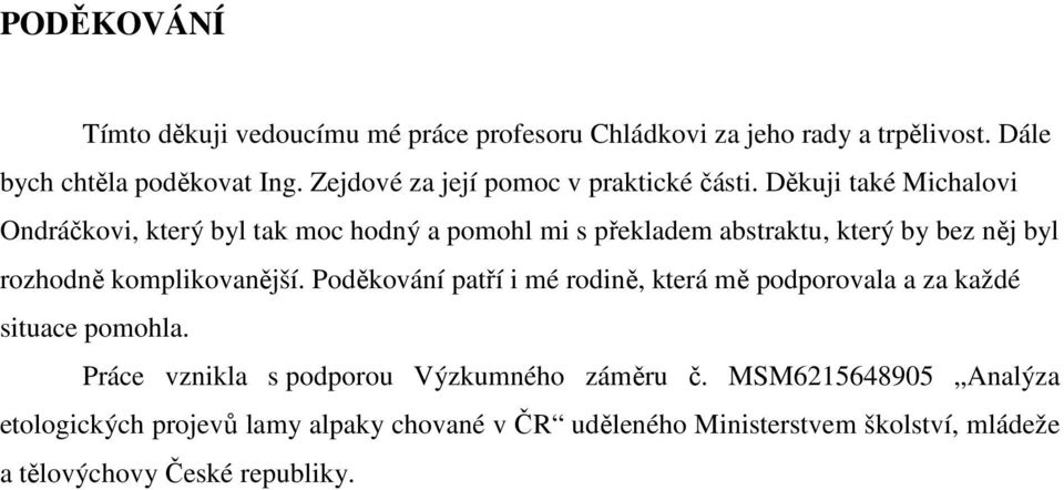 Děkuji také Michalovi Ondráčkovi, který byl tak moc hodný a pomohl mi s překladem abstraktu, který by bez něj byl rozhodně komplikovanější.