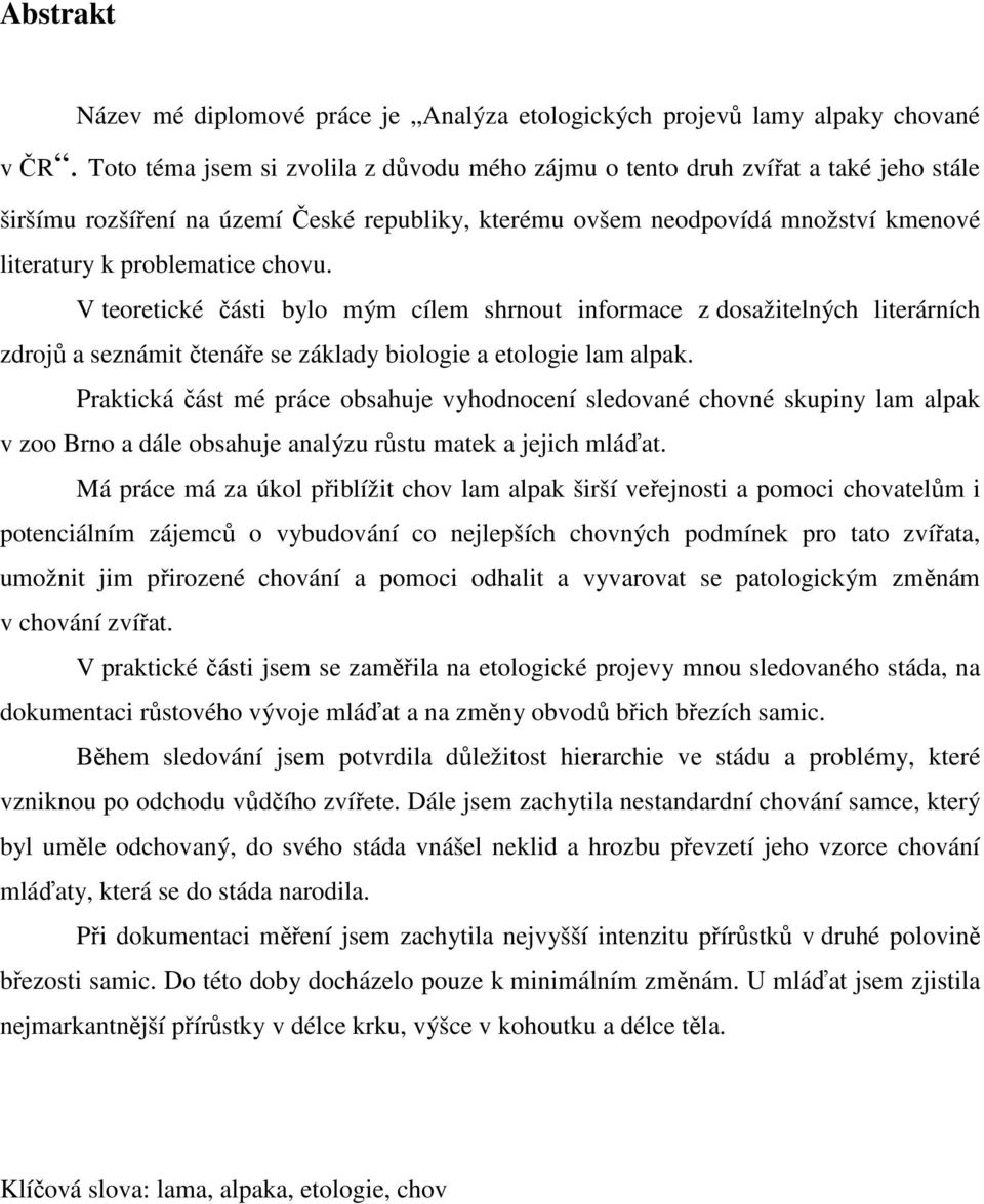 chovu. V teoretické části bylo mým cílem shrnout informace z dosažitelných literárních zdrojů a seznámit čtenáře se základy biologie a etologie lam alpak.