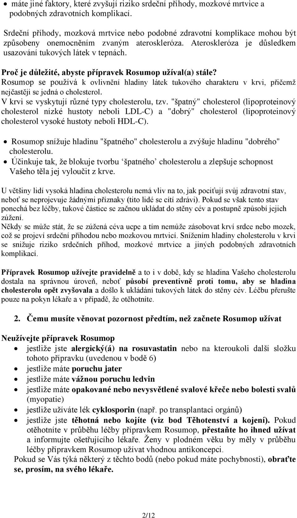 Proč je důležité, abyste přípravek Rosumop užíval(a) stále? Rosumop se používá k ovlivnění hladiny látek tukového charakteru v krvi, přičemž nejčastěji se jedná o cholesterol.