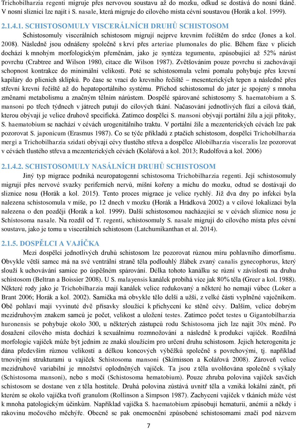 99). 2.1.4.1. SCHISTOSOMULY VISCERÁLNÍCH DRUHŮ SCHISTOSOM Schistosomuly viscerálních schistosom migrují nejprve krevním řečištěm do srdce (Jones a kol. 2008).