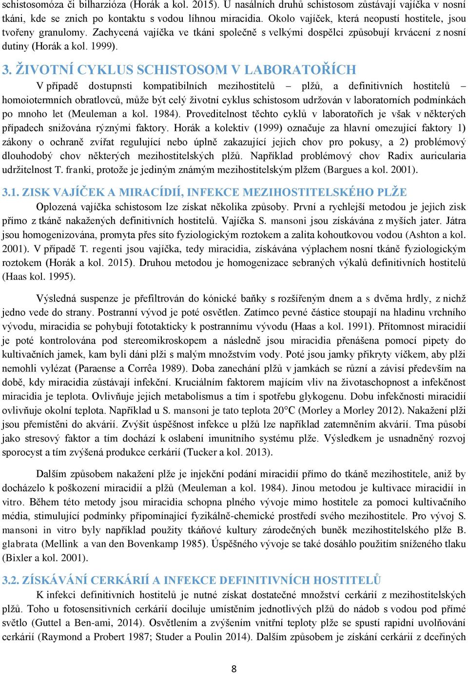 ŽIVOTNÍ CYKLUS SCHISTOSOM V LABORATOŘÍCH V případě dostupnsti kompatibilních mezihostitelů plžů, a definitivních hostitelů homoiotermních obratlovců, může být celý životní cyklus schistosom udržován