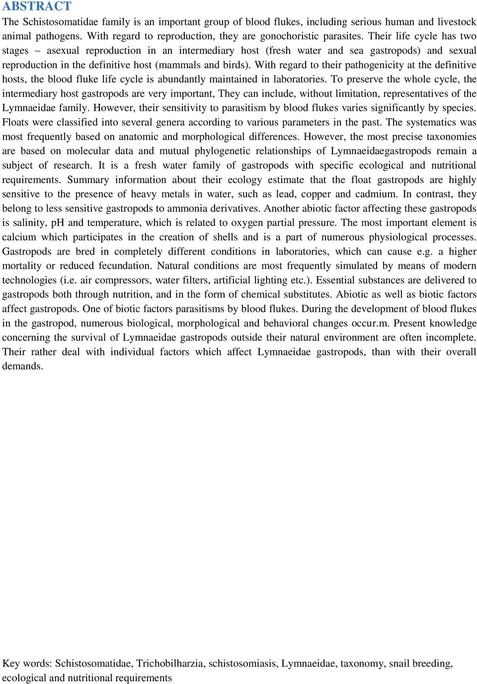 With regard to their pathogenicity at the definitive hosts, the blood fluke life cycle is abundantly maintained in laboratories.