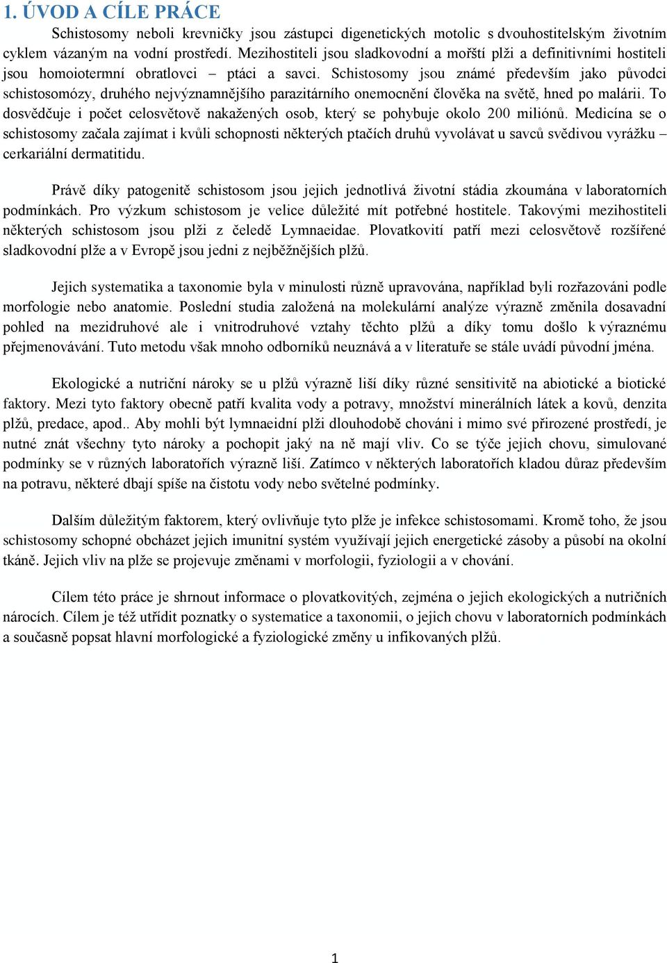 Schistosomy jsou známé především jako původci schistosomózy, druhého nejvýznamnějšího parazitárního onemocnění člověka na světě, hned po malárii.