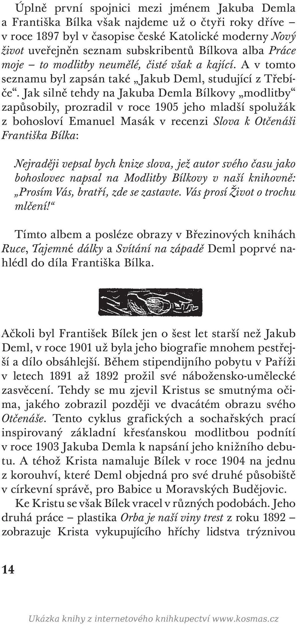 Jak silně tehdy na Jakuba Demla Bílkovy modlitby zapůsobily, prozradil v roce 1905 jeho mladší spolužák z bohosloví Emanuel Masák v recenzi Slova k Otčenáši Františka Bílka: Nejraději vepsal bych