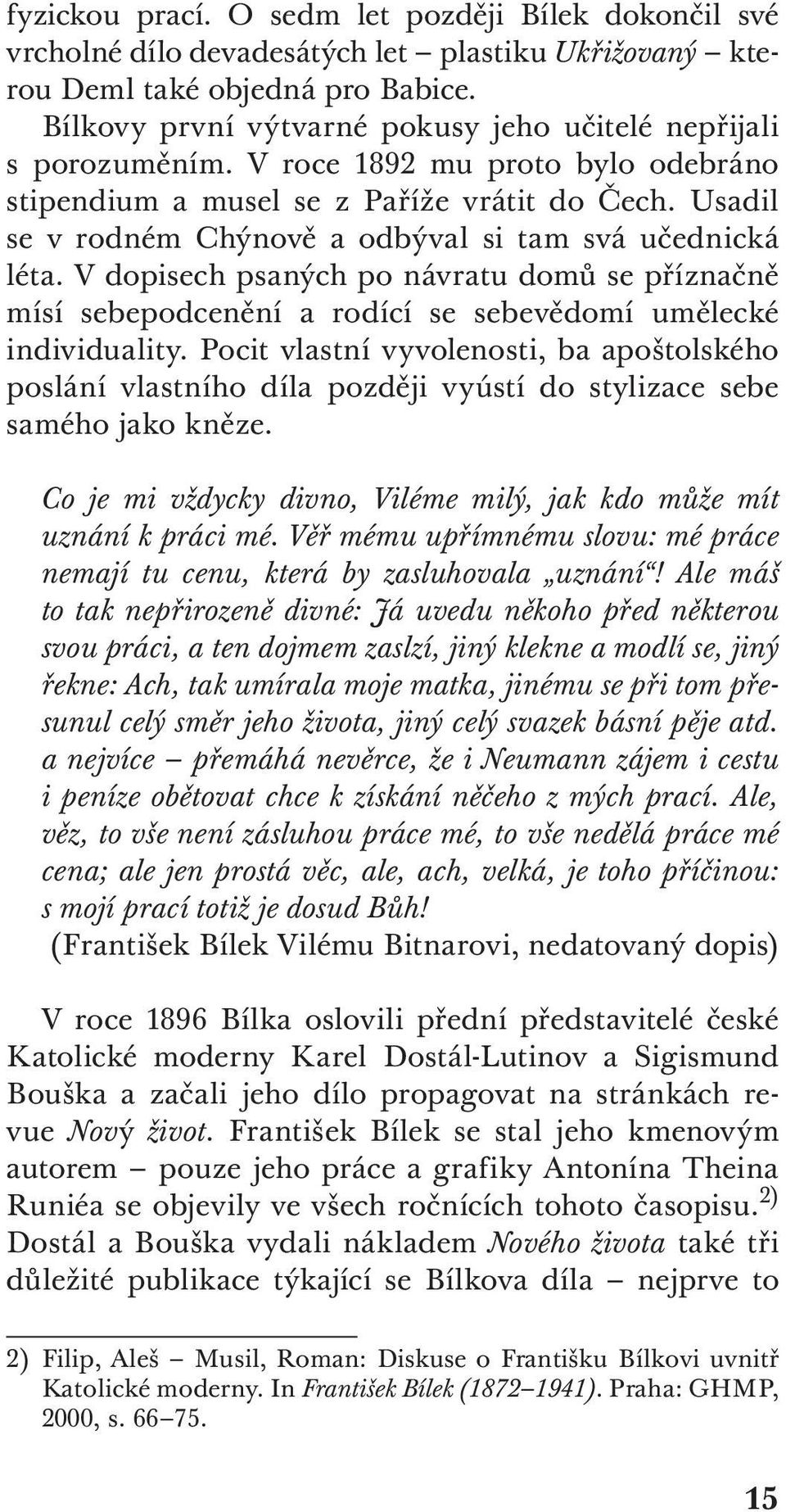 Usadil se v rodném Chýnově a odbýval si tam svá učednická léta. V dopisech psaných po návratu domů se příznačně mísí sebepodcenění a rodící se sebevědomí umělecké individuality.